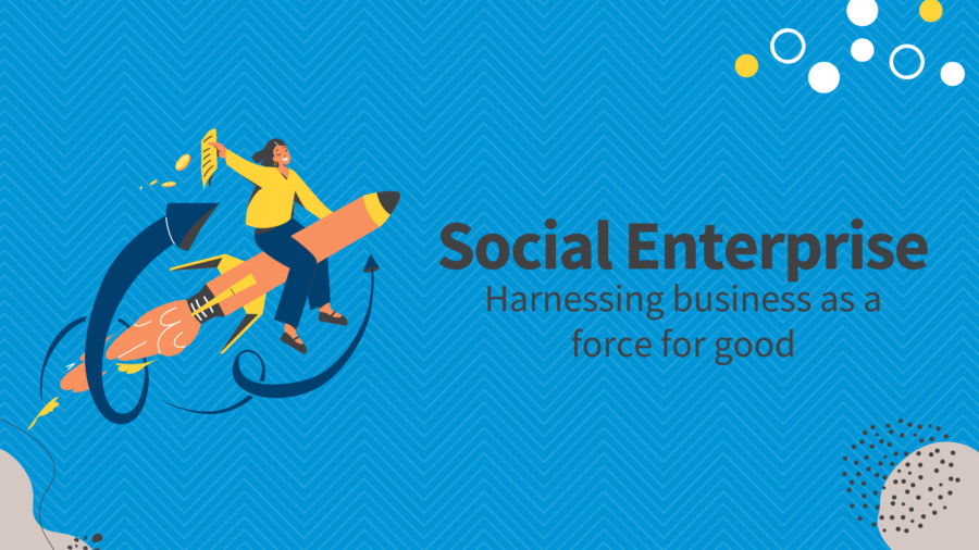 Social Enterprise - Harnessing Business as a Force for Good